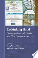 Rethinking Halal : Genealogy, Current Trends, and New Interpretations /