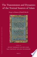 The transmission and dynamics of the textual sources of Islam : essays in honour of Harald Motzki /