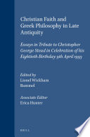 Christian faith and Greek philosophy in late antiquity : essays in tribute to George Christopher Stead, Ely Professor of Divinity, University of Cambridge (1971-1980), in celebration of his eightieth birthday, 9th April 1993 /