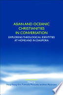 Asian and Oceanic Christianities in conversation : exploring theological identities at home and in diaspora /