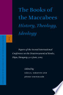 The books of the Maccabees : history, theology, ideology : papers of the Second International Conference on the Deuteronomical Books, Papa, Hungary, 9-11 June, 2005 /
