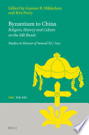 Byzantium to China: Religion, History and Culture on the Silk Roads : Studies in Honour of Samuel N.C. Lieu /