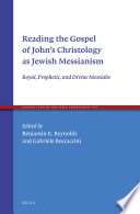 Reading the Gospel of John's Christology as Jewish Messianism : royal, prophetic, and divine messiahs /