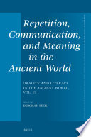 Repetition, Communication, and Meaning in the Ancient World : Orality and Literacy in the Ancient World, vol. 13 /