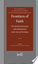 Frontiers of faith  : the Christian encounter with Manichaeism in the Acts of Archelaus /