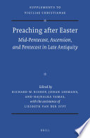 Preaching after Easter : mid-Pentecost, Ascension, and Pentecost in late antiquity /