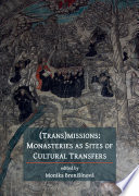 (Trans)missions : monasteries as sites of cultural transfers /