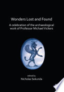 Wonders lost and found : a celebration of the archaeological work of Professor Michael Vickers /