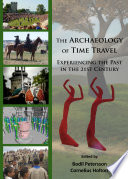 The archaeology of time travel : experiencing the past in the 21st century /