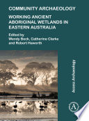 Community archaeology : working ancient Aboriginal wetlands in eastern Australia /
