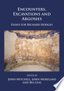 Encounters, excavations and argosies : essays for Richard Hodges /