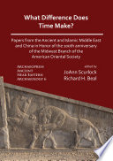 What difference does time make? : papers from the ancient and Islamic Middle East and China in honor of the 100th anniversary of the Midwest Branch of the American Oriental Society /