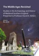 The Middle Ages revisited : studies in the archaeology and history of medieval southern England presented to Professor David A. Hinton /