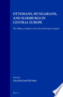 Ottomans, Hungarians, and Habsburgs in Central Europe : The Military Confines in the Era of Ottoman Conquest /