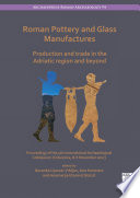 Roman pottery and glass manufactures : production and trade in the Adriatic region and beyond : proceedings of the 4th International Archaeological Colloquium (Crikvenica, 8-9 November 2017) /