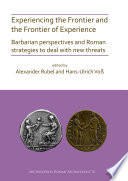 Experiencing the frontier and the frontier of experience : barbarian perspectives and Roman strategies to deal with new threats /