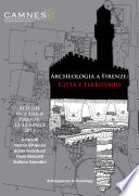 Archeologia a Firenze : città e territorio : Atti Del Workshop, Firenze, 12-13 Aprile 2013 /
