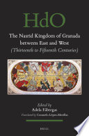 The Nasrid Kingdom of Granada between East and West : (Thirteenth to Fifteenth Centuries) /