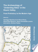 The archaeology of 'underdog sites' in the Douro Valley : from prehistory to the modern age /