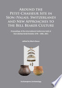 Around the Petit-Chasseur site in Sion (Valais, Switzerland) and new approaches to the Bell Beaker culture : proceedings of the International Conference held at Sion (Switzerland) October 27th-30th, 2011 /