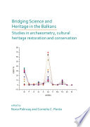Bridging science and heritage in the Balkans : studies in archaeometry and cultural heritage restoration and conservation /
