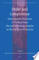 Order and compromise : government practices in Turkey from the late Ottoman Empire to the early 21st century /