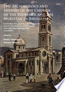 The archaeology and history of the Church of the Redeemer and the Muristan in Jerusalem : a collection of essays from a workshop on the Church of the Redeemer and its vicinity held on 8th/9th September 2014 in Jerusalem /