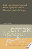 Understanding the spiritual meaning of Jerusalem in three Abrahamic religions /
