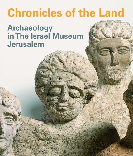 Chronicles of the Land : Archaeology in the Israel Museum, Jerusalem /