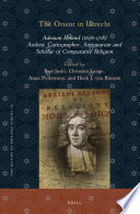 The Orient in Utrecht: Adriaan Reland (1676-1718), Arabist, Cartographer, Antiquarian and Scholar of Comparative Religion /