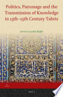 Politics, patronage, and the transmission of knowledge in 13th-15th century Tabriz /
