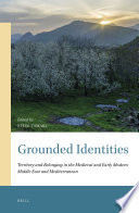 Grounded Identities : Territory and Belonging in the Medieval and Early Modern Middle East and Mediterranean /