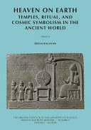 Heaven on earth : temples, ritual and cosmic symbolism in the ancient world : papers from the Oriental Institute Seminar Heaven on Earth, held at the Oriental Institute of the University of Chicago, 2-3 March 2012 /