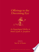 Offerings to the discerning eye : an Egyptological medley in honor of Jack A. Josephson /