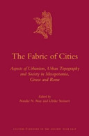 The fabric of cities : aspects of urbanism, urban topography and society in Mesopotamia, Greece, and Rome /