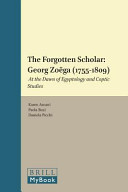 The forgotten scholar : Georg Zoëga (1755-1809) : at the dawn of Egyptology and Coptic studies /