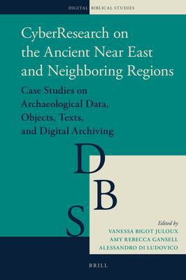 Cyberresearch on the ancient Near East and neighboring regions : case studies on archaeological data, objects, texts, and digital archiving /