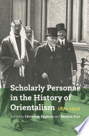 Scholarly personae in the history of Orientalism, 1870-1930 /