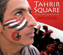 Tahrir Square : the heart of the Egyptian revolution /