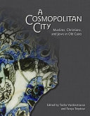 A Cosmopolitan City : Muslims, Christians, and Jews in Old Cairo /