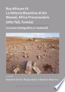 Rus Africum IV : la fattoria Bizantina di Aïn Wassel, Africa Proconsularis (Alto Tell, Tunisia) : lo scavo stratigrafico e i materiali /