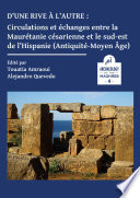 D'une rive à l'autre : circulations et échanges entre la Mauretanie Césarienne et le sud-est de l'Hispanie (antiquité-moyen-âge) /