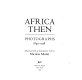 Africa then : photographs, 1840-1918 /