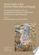 Stone tools in the Ancient Near East and Egypt : ground stone tools, rock-cut installations and stone vessels from the prehistory to late antiquity /
