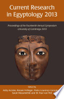 Current research in Egyptology 2013 : proceedings of the fourteenth annual symposium, University of Cambridge 2013 /