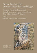 Stone tools in the Ancient Near East and Egypt : ground stone tools, rock-cut installations and stone vessels from the Prehistory to Late Antiquity /