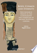Body, cosmos and eternity : new research trends in the iconography and symbolism of ancient Egyptian coffins /