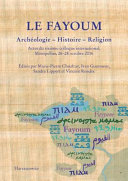 Le Fayoum : archéologie, histoire, religion : actes du sixième colloque international, Montpellier, 26-28 octobre 2016 /