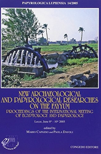New archaeological and papyrological researches on the Fayyum : proceedings of the international meeting of egyptology and papyrology : Lecce, June 8th-10th 2005 /