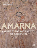Amarna : a guide to the ancient city of Akhetaten /